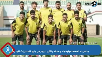 وكهرباء الإسماعيلية وادى دجلة يلتقي اليوم في رابع المباريات الودية